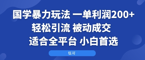 国学暴力玩法：一单利润2张+轻松引流 被动成交 适合全平台 小白首选-驿想项目网