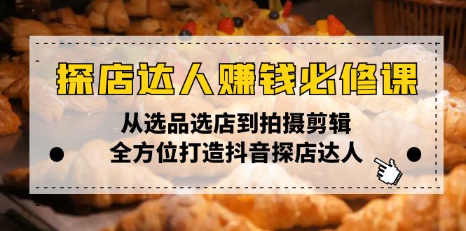 （13971期）探店达人赚钱必修课，从选品选店到拍摄剪辑，全方位打造抖音探店达人-驿想项目网
