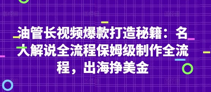 油管长视频爆款打造秘籍：名人解说全流程保姆级制作全流程，出海挣美金-驿想项目网
