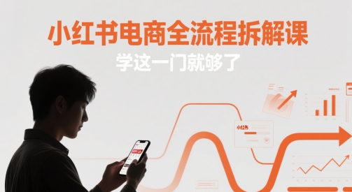 小红书电商全流程拆解课，学这一门就够了-驿想项目网