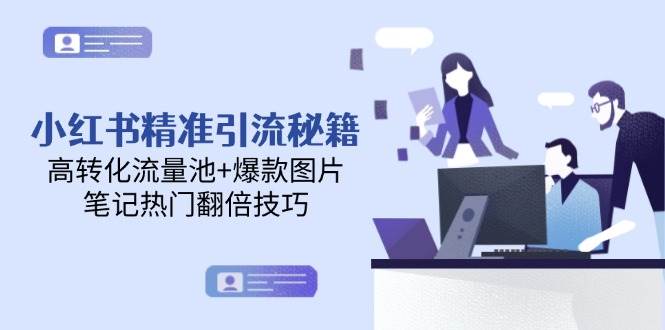 （14881期）小红书精准引流秘籍，高转化流量池+爆款图片，笔记热门翻倍技巧-驿想项目网