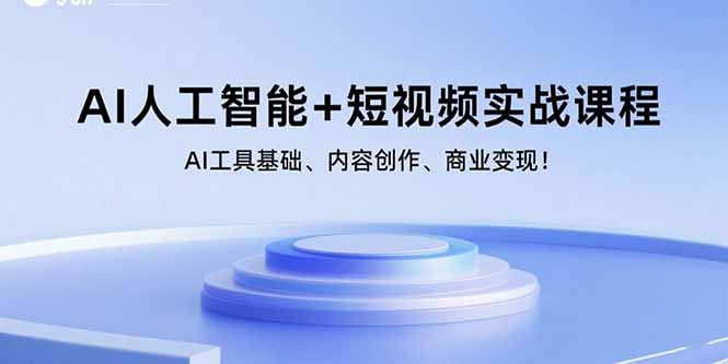 （15887期）AI人工智能+短视频实战课程：AI工具基础、内容创作、商业变现！-驿想项目网