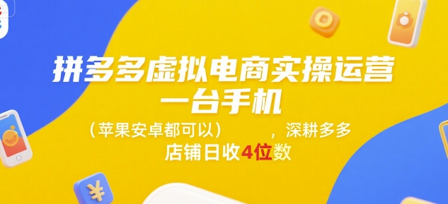 拼多多虚拟电商实操运营，一台手机(苹果安卓都可以)，深耕多多店铺日收4位数-驿想项目网