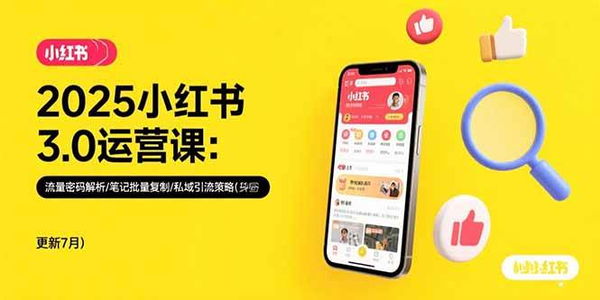 （15502期）2025小红书3.0运营课：流量密码解析/笔记批量复制/私域引流策略(更新7月)-驿想项目网
