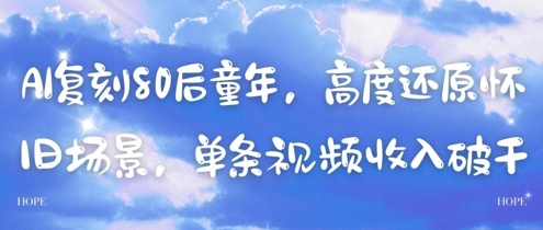 AI复刻80后童年，高度还原怀旧场景，单条视频收入几张-驿想项目网