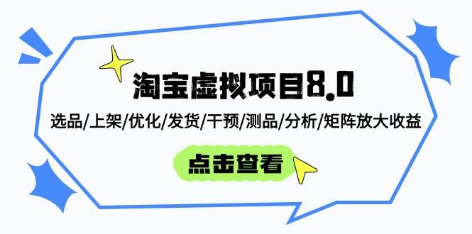 （14637期）淘宝虚拟项目8.0：选品/上架/优化/发货/干预/测品/分析/矩阵放大收益-驿想项目网