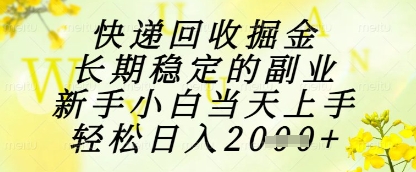 快递回收掘金项目，长期稳定的副业，新手小白当天上手，轻松日入1k+【揭秘】-驿想项目网