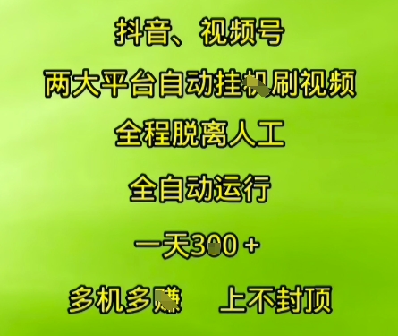 抖音视频号两大平台自动运行，全程脱离人工，自动获取收益，一天3张+，多机多挣，上不封顶【揭秘】-驿想项目网