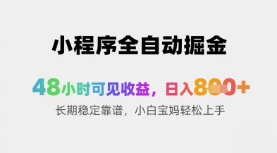小程序全自动掘金，48小时可见收益，日入8张+长期稳定靠谱，小白宝妈轻松上手【揭秘】-驿想项目网