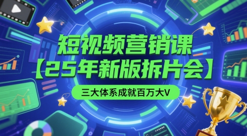 短视频营销课【25年新版拆片会】三大体系成就百万大V，包含正课、拆片会、手把手教学直播课等-驿想项目网