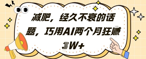 减肥，经久不衰的话题，巧用AI两个月狂挣2W+-驿想项目网