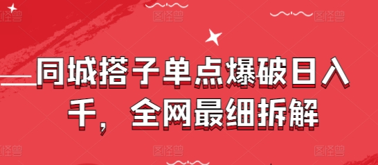 同城搭子单点爆破日入千，全网最细拆解-驿想项目网