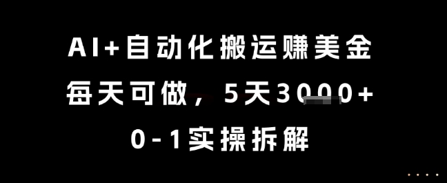 AI+自动化搬运挣美金，每天可做，5天3k+，0-1实操拆解【揭秘】-驿想项目网