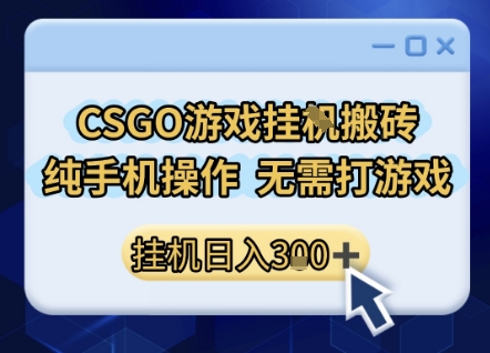 CSGO游戏挂G搬砖，小白纯手机即可操作，不用电脑打游戏，日入3张+，副业网创项目【揭秘】-驿想项目网