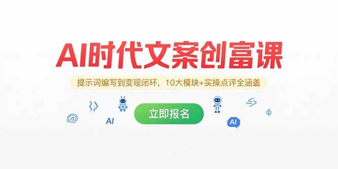 （15286期）AI时代文案创富课，提示词编写到变现闭环，10大模块+实操点评全涵盖-驿想项目网