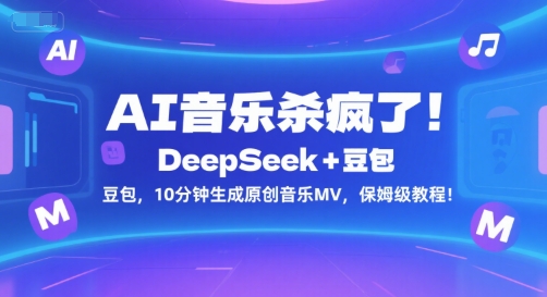 AI音乐杀疯了！DeepSeek+豆包，10分钟生成原创音乐MV，保姆级教程！-驿想项目网
