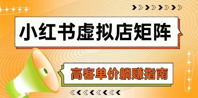 （14833期）小红书虚拟店矩阵，AI铺货/笔记狂怼/选品搬运/自动发货，高客单价躺赚指南-驿想项目网
