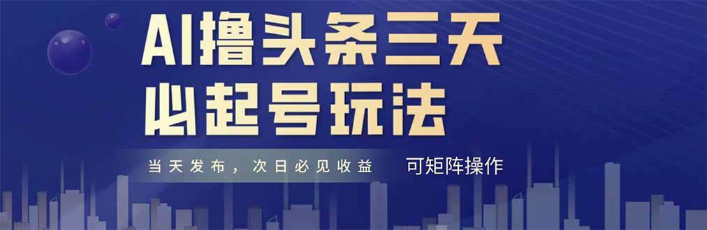 （14753期）AI撸头条三天必起号，纯原创情感故事，每天搬砖十分钟，小白复制粘贴月…-驿想项目网