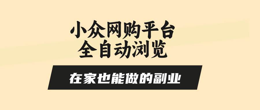 （15715期）小众网购平台全自动浏览，在家也能做的副业，无需人工，零风控，每天4…-驿想项目网