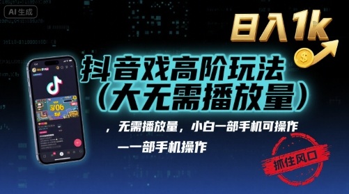 抖音游戏高阶玩法(大佬私藏)，无需播放量，小白一部手机可操作，日入1k，抓住风口轻松变现【揭秘】-驿想项目网
