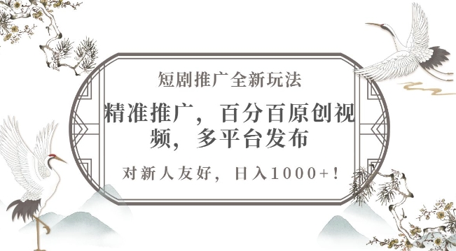 短剧推广全新玩法，精准推广，百分百原创视频，多平台发布，对新人友好，日入1k-驿想项目网