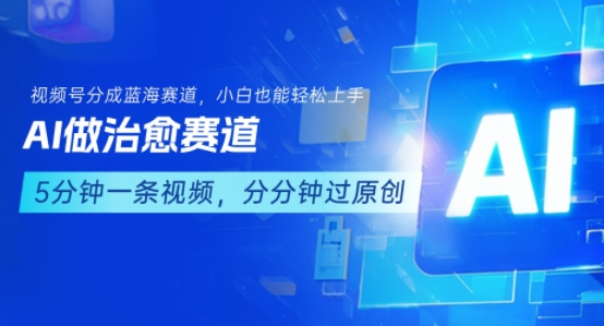 用AI做治愈赛道，结合视频号分成计划，小白也能轻松上手-驿想项目网