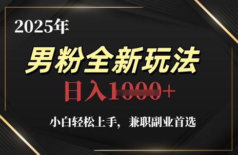 2025年男粉全新玩法，小白轻松上手，兼职副业首选，轻轻松松日入1k+-驿想项目网