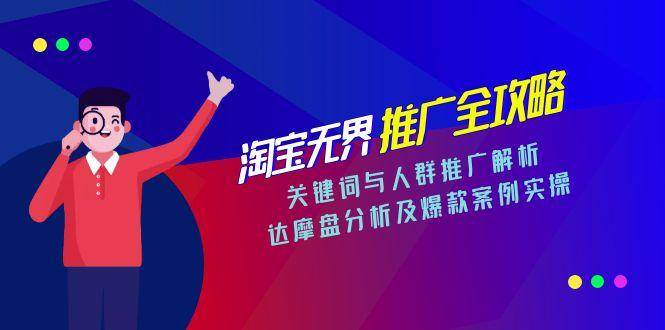 （15127期）淘宝无界推广全攻略，关键词与人群推广解析，达摩盘分析及爆款案例实操-驿想项目网