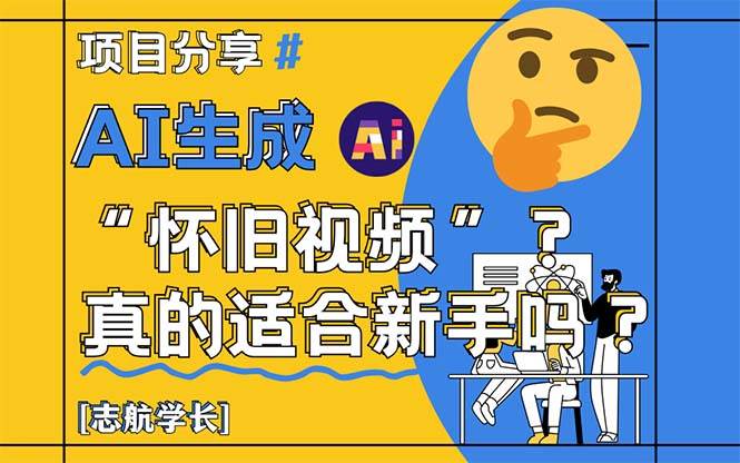 （14838期）AI生成“怀旧视频”真的很适合新手？详细讲解！-驿想项目网