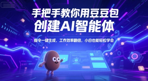 手把手教你用豆包创建AI智能体，指令一键生成，工作效率翻倍，小白也能轻松学会-驿想项目网