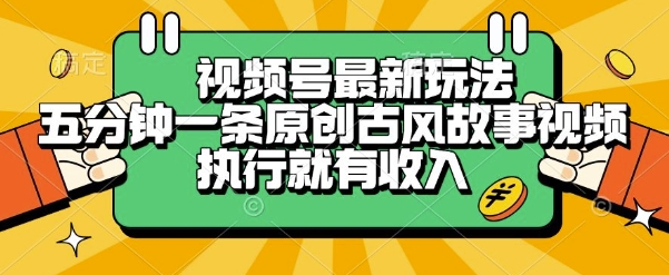 视频号最新玩法，五分钟一条原创古风故事类视频执行就有收入【揭秘】-驿想项目网