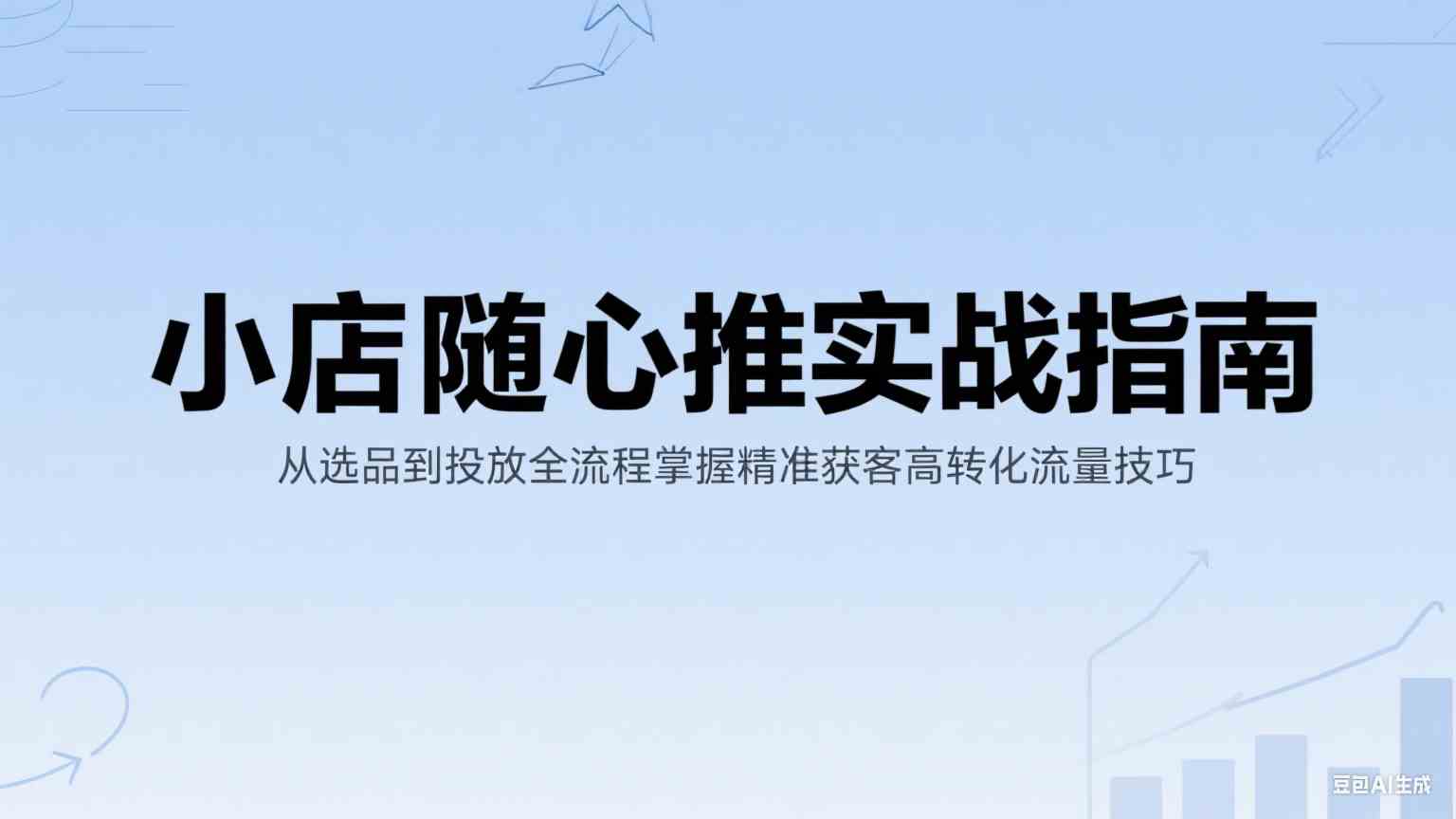 小店随心推实战指南：从选品到投放全流程掌握精准获客高转化流量技巧-驿想项目网