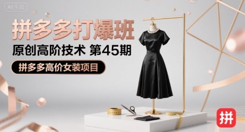 拼多多打爆班原创高阶技术第45期，拼多多高价女装项目-驿想项目网