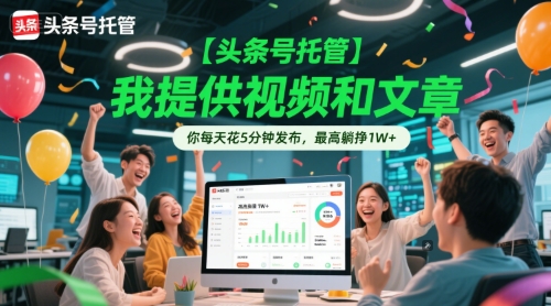 【头条号托管 】我提供视频和文章，你每天花5分钟发布，最高躺挣1W+【揭秘】-驿想项目网
