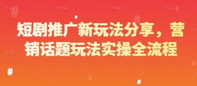 短剧推广新玩法分享，营销话题玩法实操全流程-驿想项目网