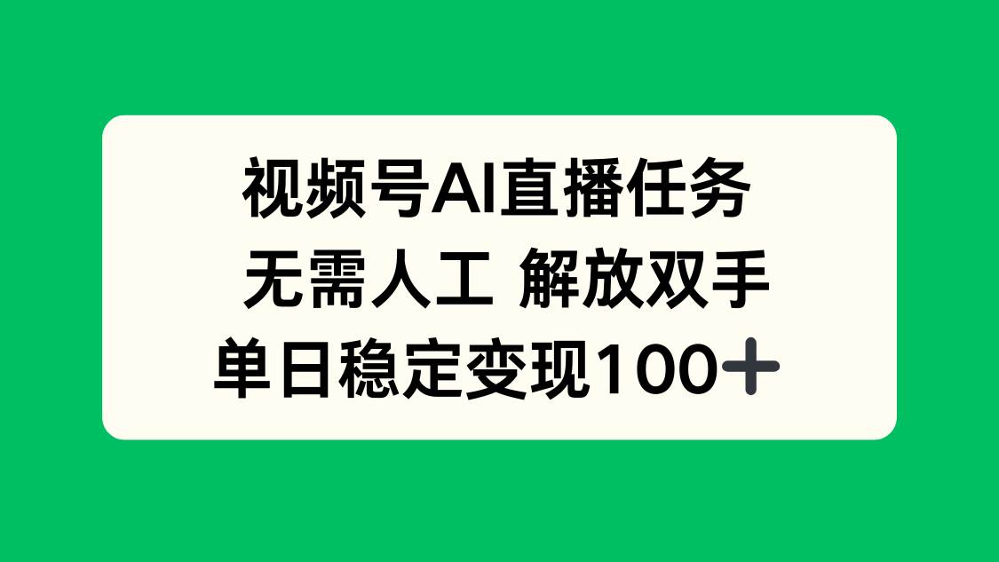 （16006期）视频号AI直播任务，无需人工，解放双手，当天变现100+-驿想项目网