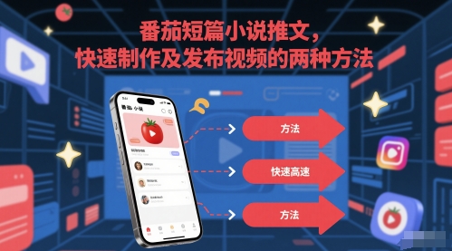番茄短篇小说推文，快速制作及发布视频的两种方法-驿想项目网