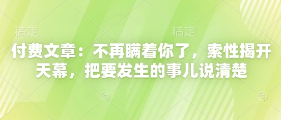 付费文章：不再瞒着你了，索性揭开天幕，把要发生的事儿说清楚-驿想项目网