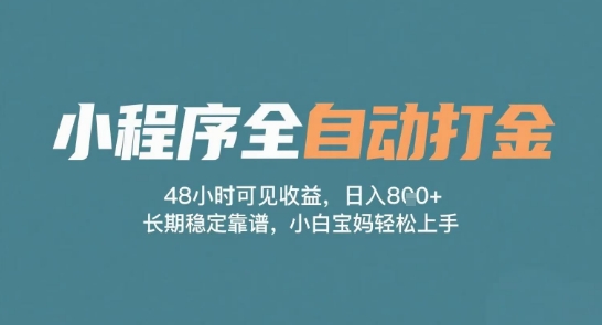 小程序全自动打金，48小时可见收益，日入多张，长期稳定靠谱，小白宝妈轻松上手【揭秘】-驿想项目网