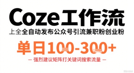 Coze工作流一键发布高质量公众号引流兼职粉代发粉，单日1-3张-驿想项目网