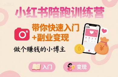 小红书陪跑训练营，带你快速入门+副业变现，做个賺钱的小博主-驿想项目网