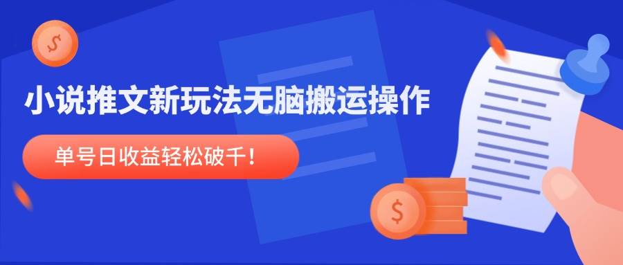 （14891期）小说推文新玩法，无脑搬运操作，单号日收益轻松破千！-驿想项目网