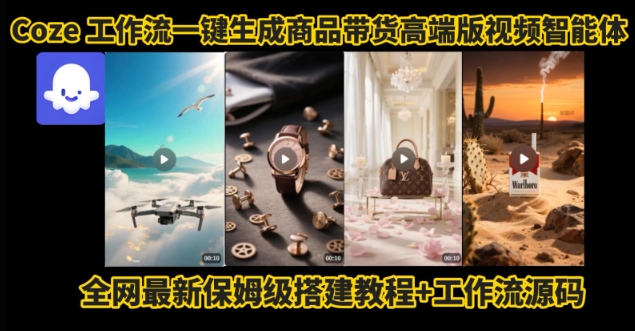 电商人的福音！Coze工作流一键生成”商品带货视频高端版“实操教程，全程保姆级搭建教学教程-驿想项目网