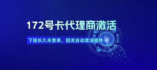 172号卡代理商激活_下级长久未登录，回流自动激活插件-驿想项目网