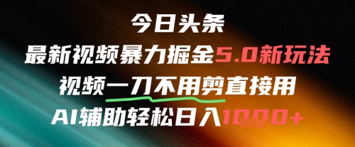 今日头条AI免剪辑搬运新风口，不剪直接发，暴力掘金日入四位数-驿想项目网