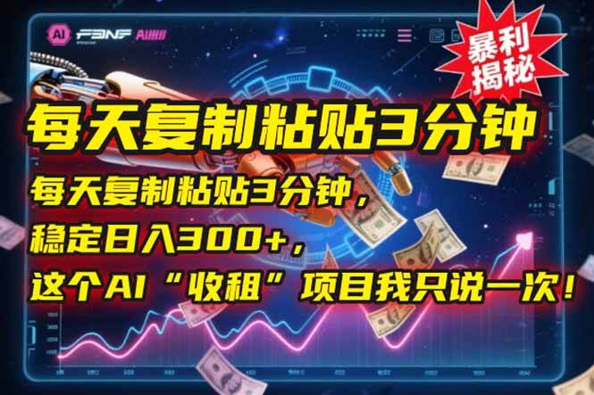 （15179期）每天复制粘贴3分钟，稳定日入300+，这个AI“收租”项目我只说一次！-驿想项目网