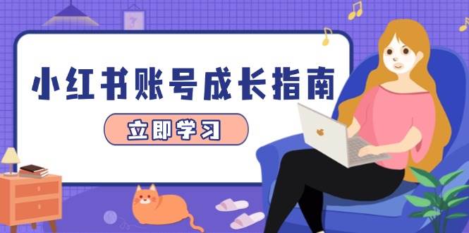 （14650期）小红书账号成长指南，爆款选题+精准定位+数据分析，系统提升账号变现能力-驿想项目网