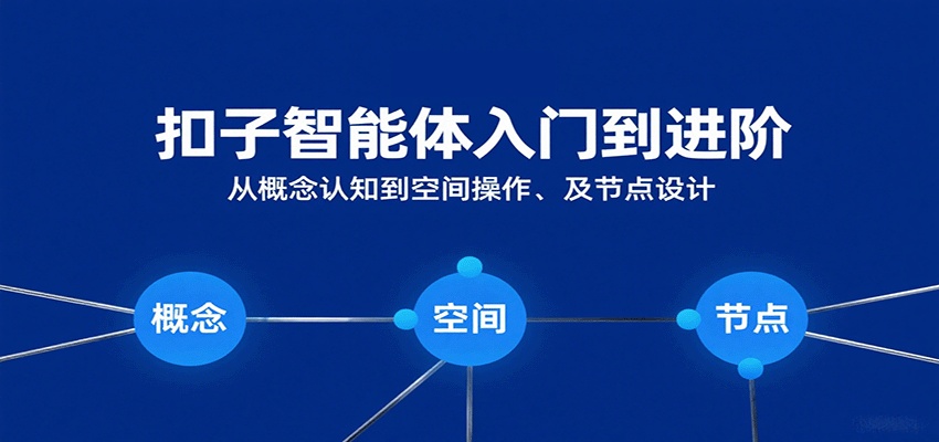 扣子智能体入门到进阶：从概念认知到空间操作及节点设计-驿想项目网