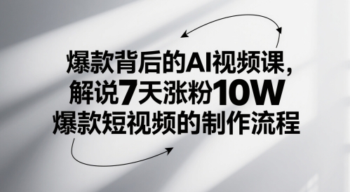 爆款背后的AI视频课，解说7天涨粉10W爆款短视频的制作流程-驿想项目网
