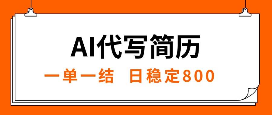 （15620期）AI代写简历，就业难目前旺季，一单一结，稳定日入8张，永不失业【附工…-驿想项目网